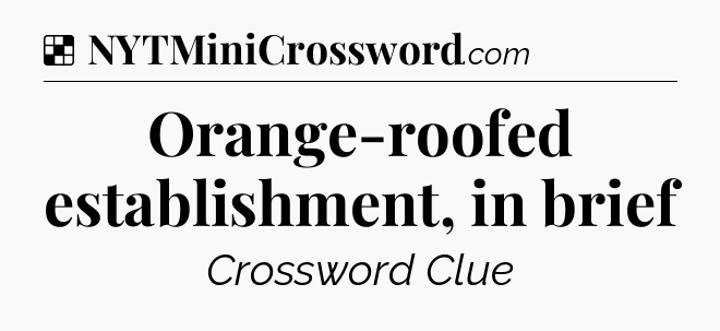 Solution: Orange-roofed establishment, in brief - NYT Crossword