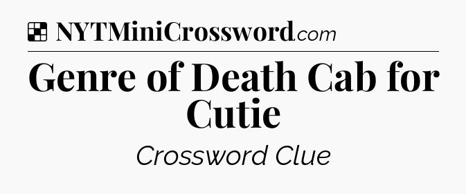 Solution: Genre of Death Cab for Cutie - NYT Crossword