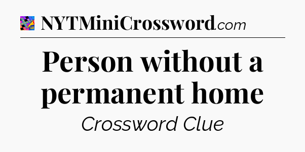 Person without a permanent home Crossword Clue