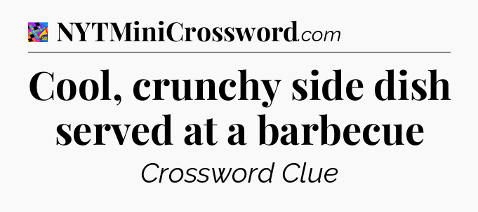 Cool, crunchy side dish served at a barbecue Crossword Clue