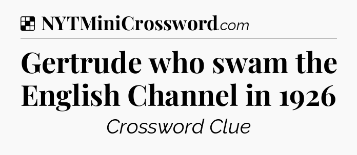 Solution: Gertrude who swam the English Channel in 1926 - NYT Crossword