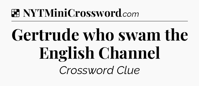 Solution: Gertrude who swam the English Channel - NYT Crossword