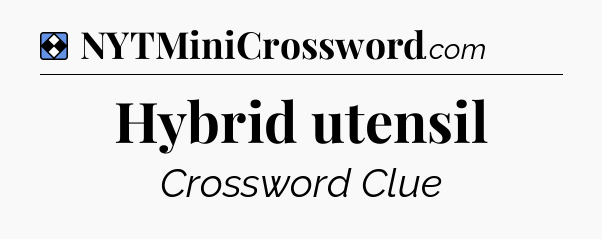 Solution: Hybrid utensil - NYT Mini Crossword