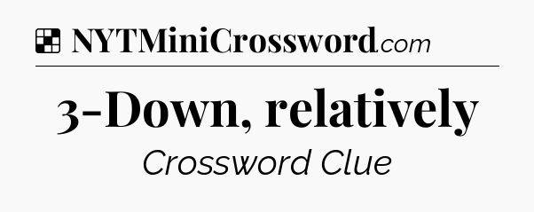 Solution: 3-Down, relatively - NYT Crossword