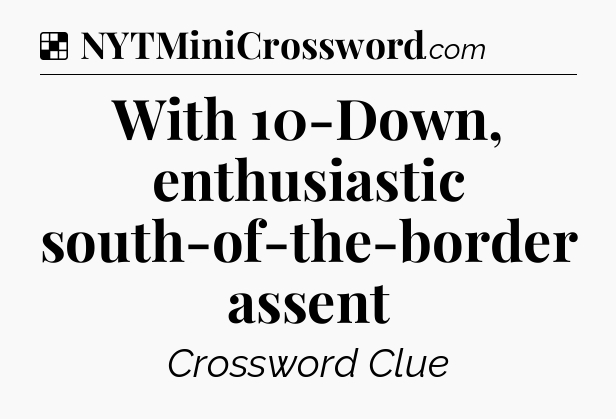 Solution: With 10-Down, enthusiastic south-of-the-border assent - NYT Crossword