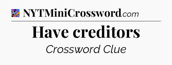 Have creditors Crossword Clue