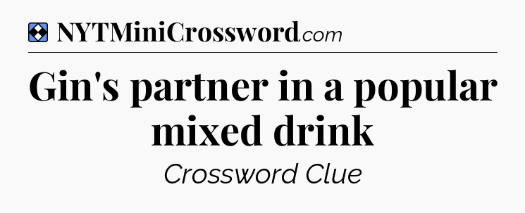 Solution: Gin's partner in a popular mixed drink - NYT Mini Crossword