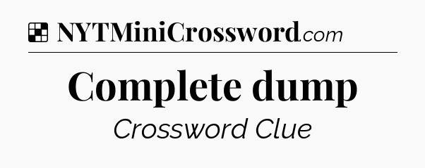 Solution: Complete dump - NYT Crossword