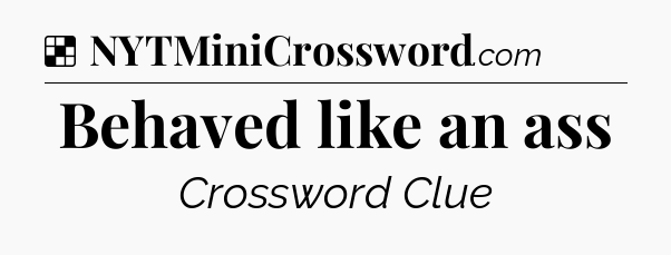 Solution: Behaved like an ass - NYT Crossword