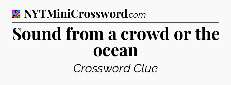 Sound from a crowd or the ocean Crossword Clue