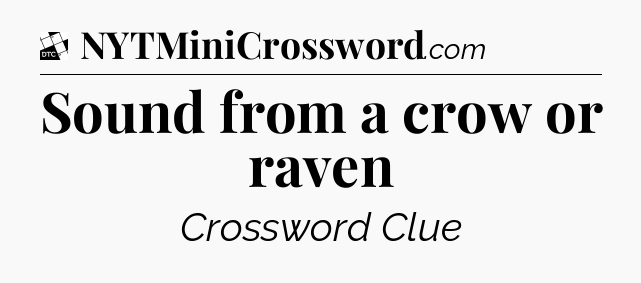 Sound from a crow or raven - Daily Themed Classic Crossword
