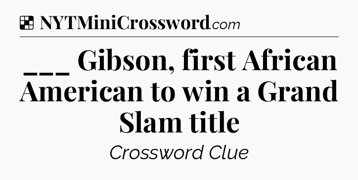 Solution: ___ Gibson, first African American to win a Grand Slam title - NYT Crossword