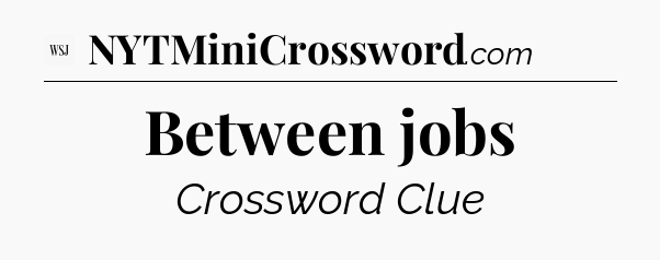 Between jobs - WSJ Crossword
