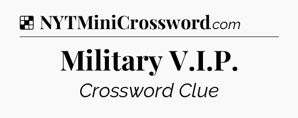 Solution: Military V.I.P - NYT Crossword