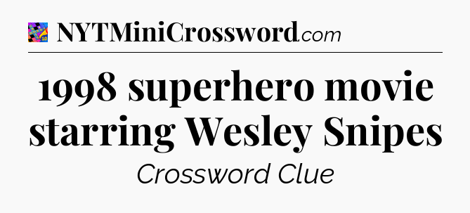 1998 superhero movie starring Wesley Snipes Crossword Clue