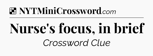 Solution: Nurse's focus, in brief - NYT Crossword