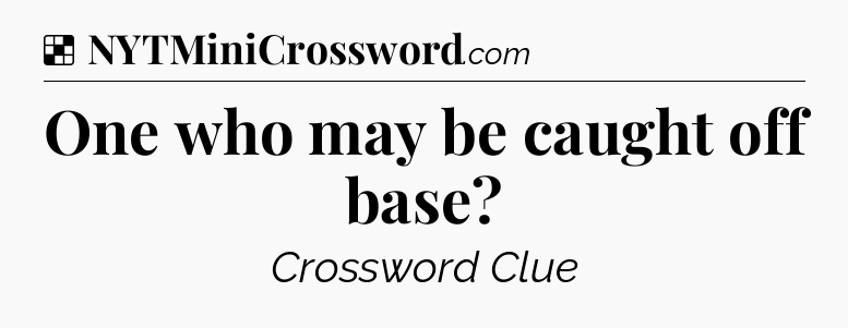 Solution: One who may be caught off base - NYT Crossword