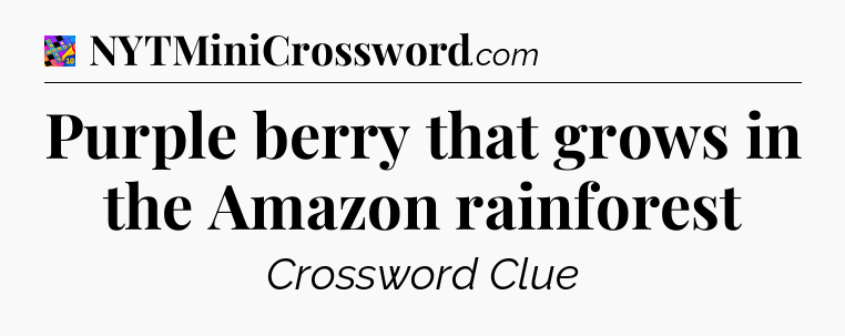 Purple berry that grows in the Amazon rainforest Crossword Clue