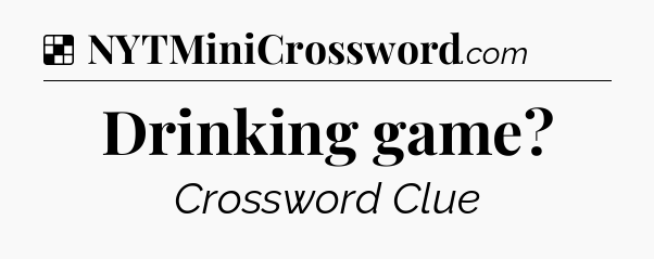 Solution: Drinking game - NYT Crossword