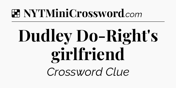 Solution: Dudley Do-Right's girlfriend - NYT Crossword