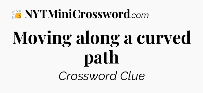 Moving along a curved path - 7 Little Words