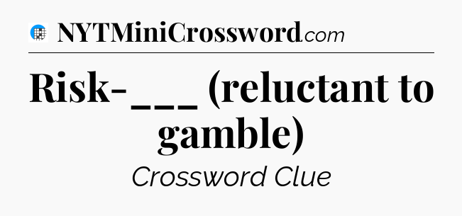 Risk-___ (reluctant to gamble) Crossword Clue