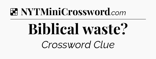 Solution: Biblical waste - NYT Crossword