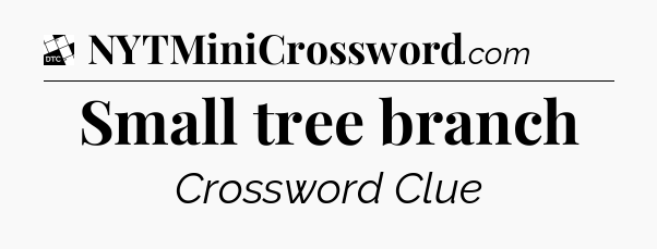 Small tree branch - Daily Themed Classic Crossword
