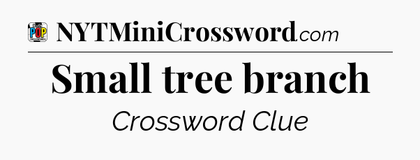 Small tree branch Crossword Clue