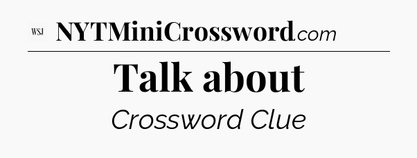 Talk about - WSJ Crossword
