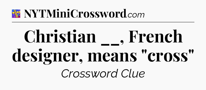 Christian __, French designer, means 