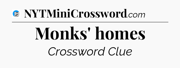 Monks' homes Crossword Clue