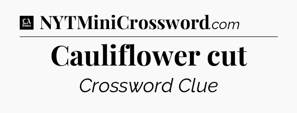 Cauliflower cut - LA Times Crossword