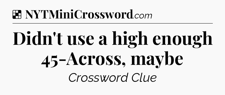 Solution: Didn't use a high enough 45-Across, maybe - NYT Crossword