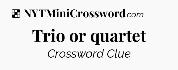 Solution: Trio or quartet - NYT Crossword