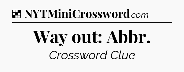 Solution: Way out: Abbr - NYT Crossword