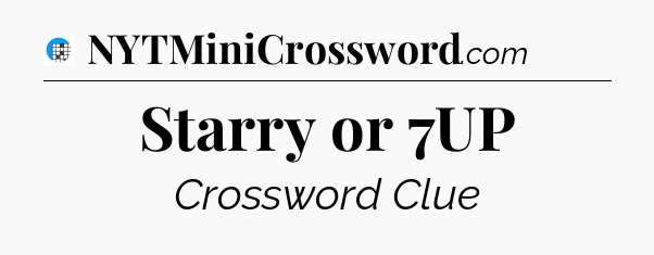Starry or 7UP Crossword Clue
