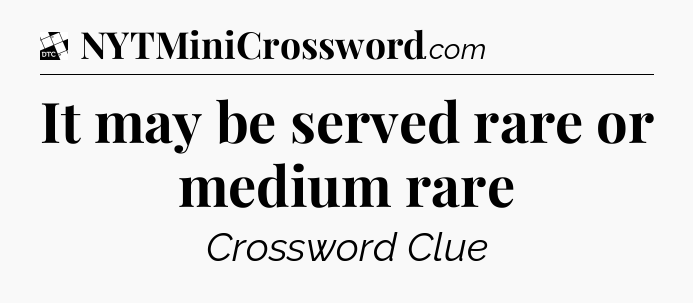 It may be served rare or medium rare - Daily Themed Classic Crossword