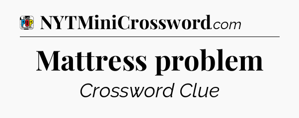 Mattress problem Crossword Clue