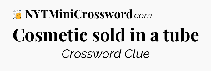 Cosmetic sold in a tube - 7 Little Words