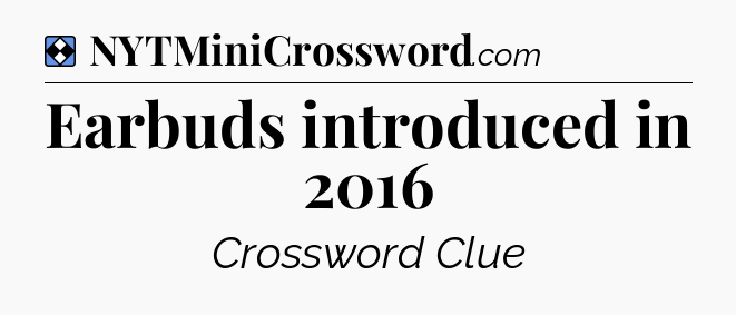 Solution: Earbuds introduced in 2016 - NYT Mini Crossword