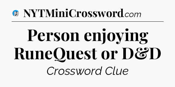 Person enjoying RuneQuest or D&D Crossword Clue