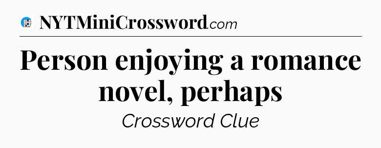 Person enjoying a romance novel, perhaps Crossword Clue