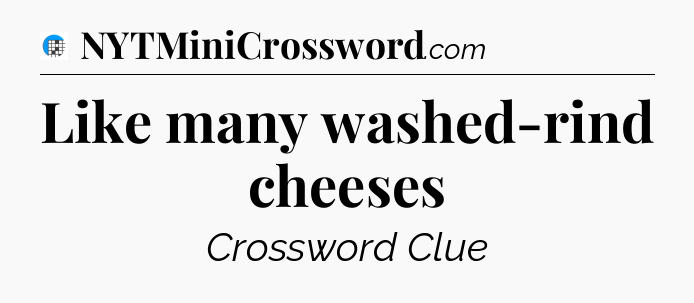 Like many washed-rind cheeses Crossword Clue
