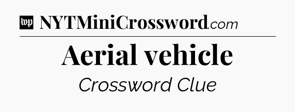 Aerial vehicle Crossword Clue