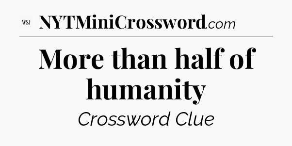 More than half of humanity - WSJ Crossword
