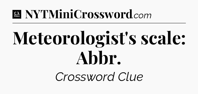 Meteorologist's scale: Abbr - LA Times Crossword