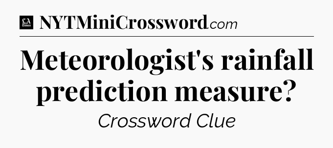 Meteorologist's rainfall prediction measure - LA Times Crossword