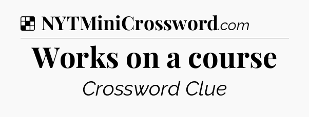 Solution: Works on a course - NYT Crossword