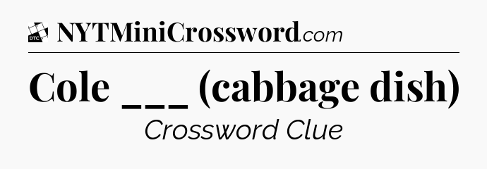 Cole ___ (cabbage dish) - Daily Themed Classic Crossword